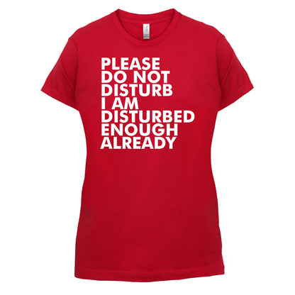 I Am Disturbed Enough Already T Shirt