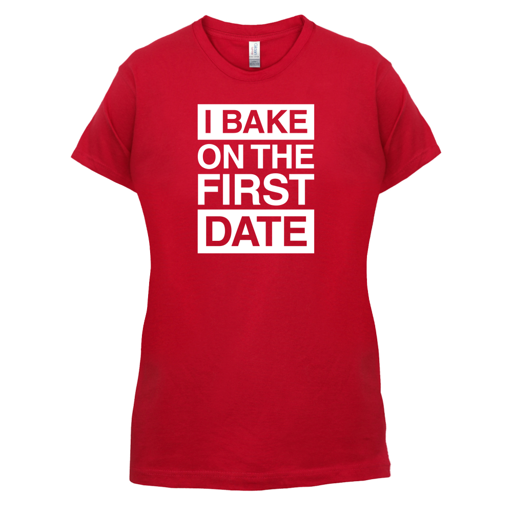 I Bake On The First Date T Shirt