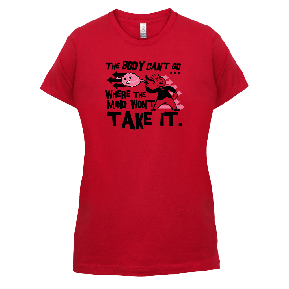 Body Wont Go Where the Mind Wont T Shirt