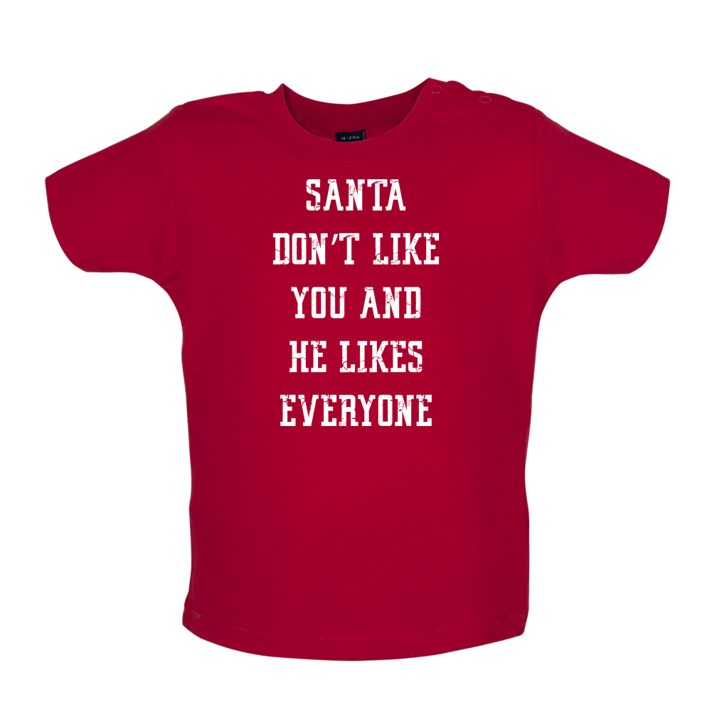 Santa Don't Like You And He Likes Everyone Baby T Shirt