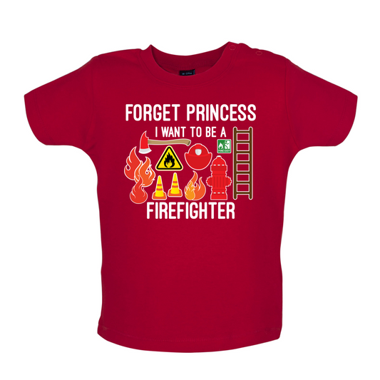 Forget Princess FireFighter Baby T Shirt