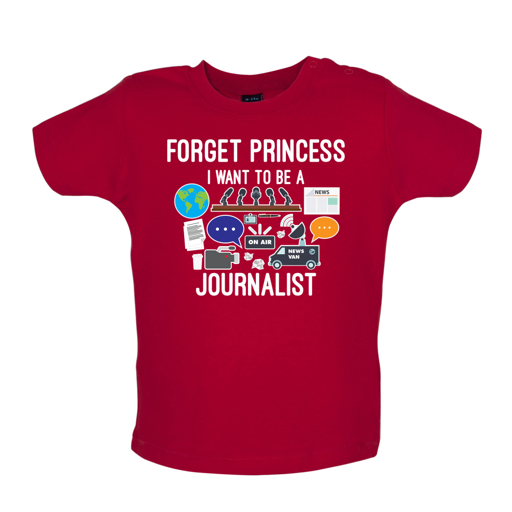 Forget princess Journalist Baby T Shirt