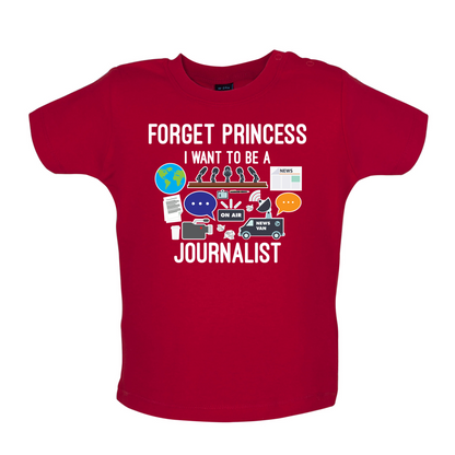 Forget princess Journalist Baby T Shirt