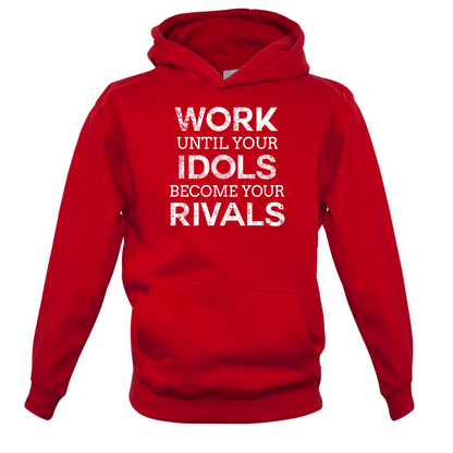 Work Until Your Idols Become Rivals Kids T Shirt