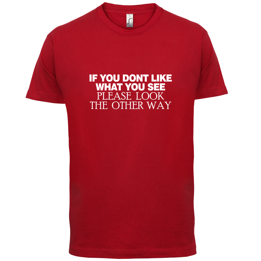 Don't Like What You See T Shirt