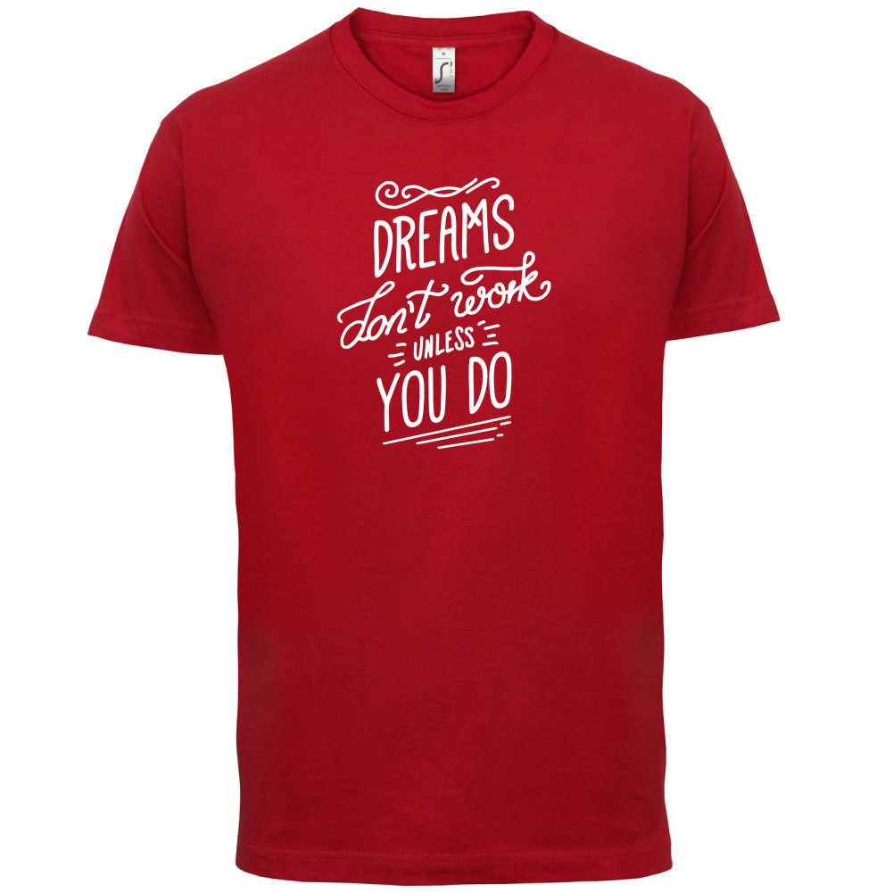 Dreams Don't Work Unless you Do T Shirt