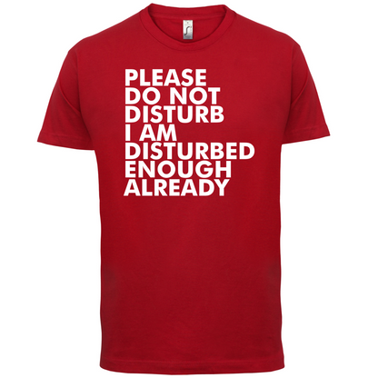 I Am Disturbed Enough Already T Shirt