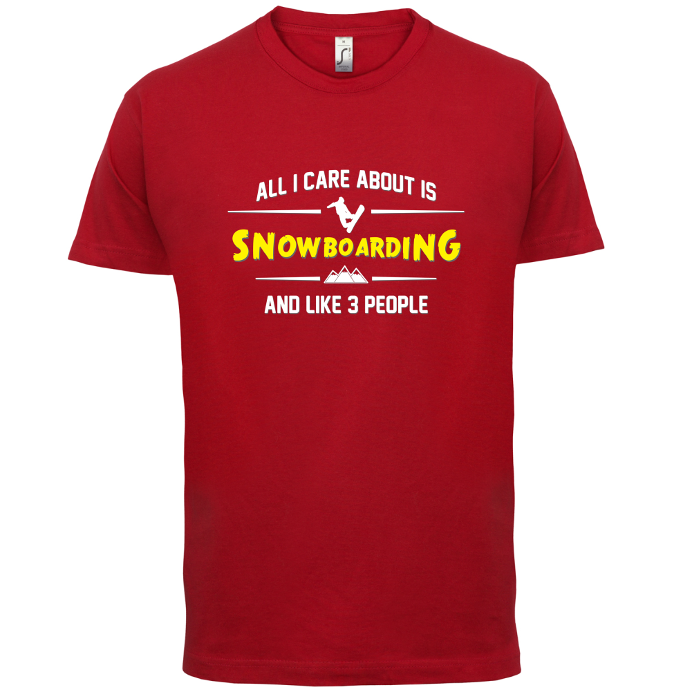 All I Care About Is Snowboarding T Shirt