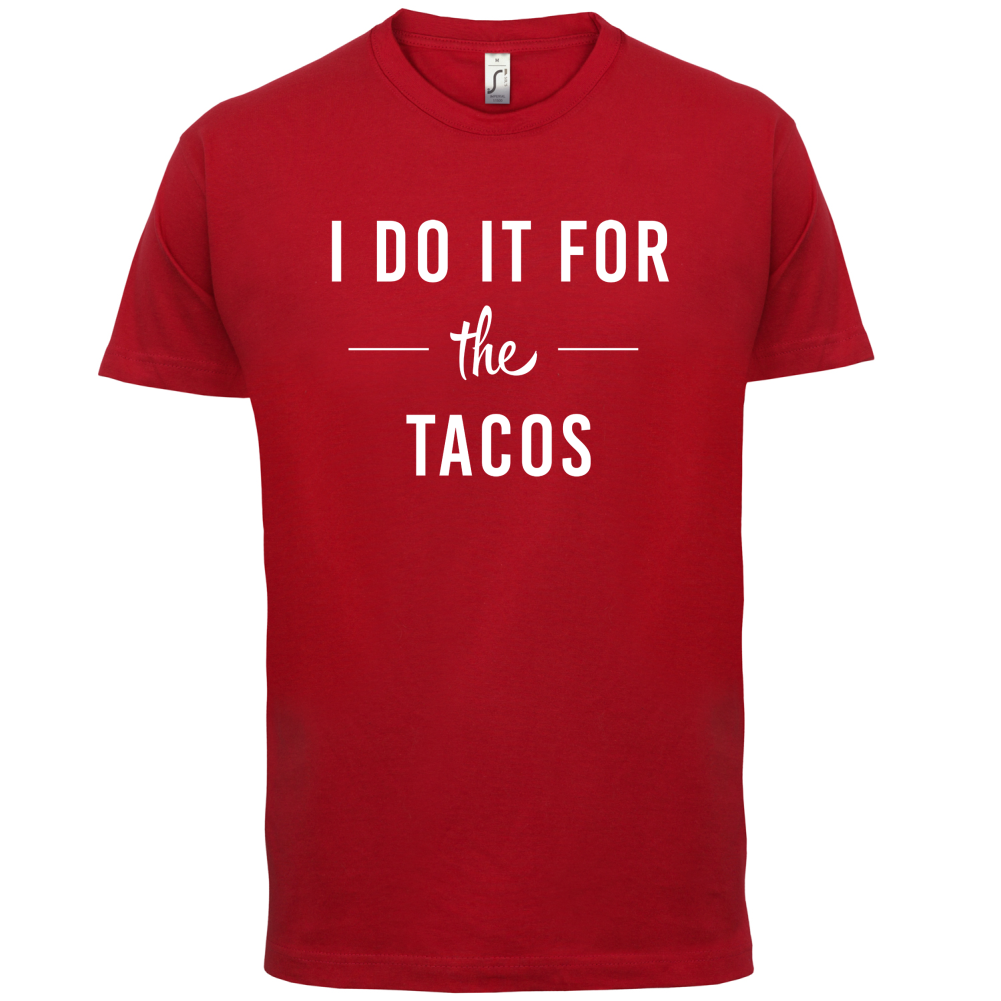 I Do It For The Tacos T Shirt