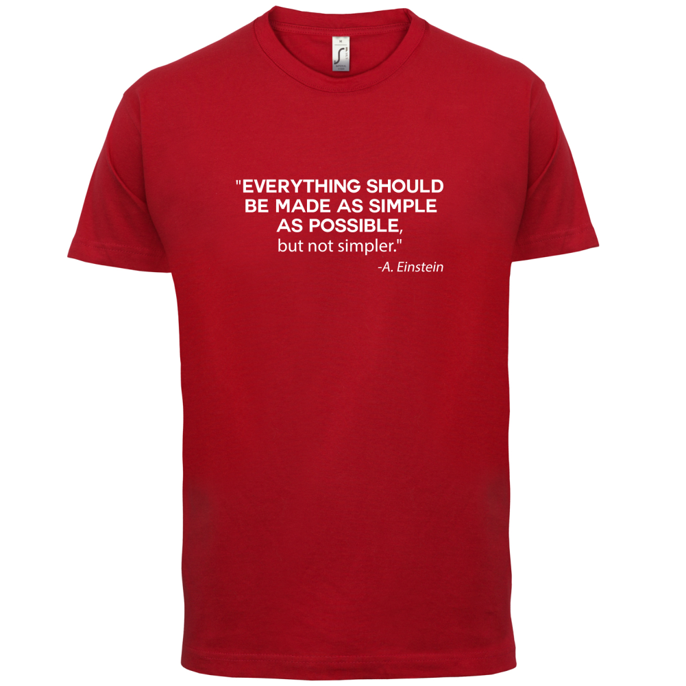 Everything Should be Made as Simple as Possible T Shirt