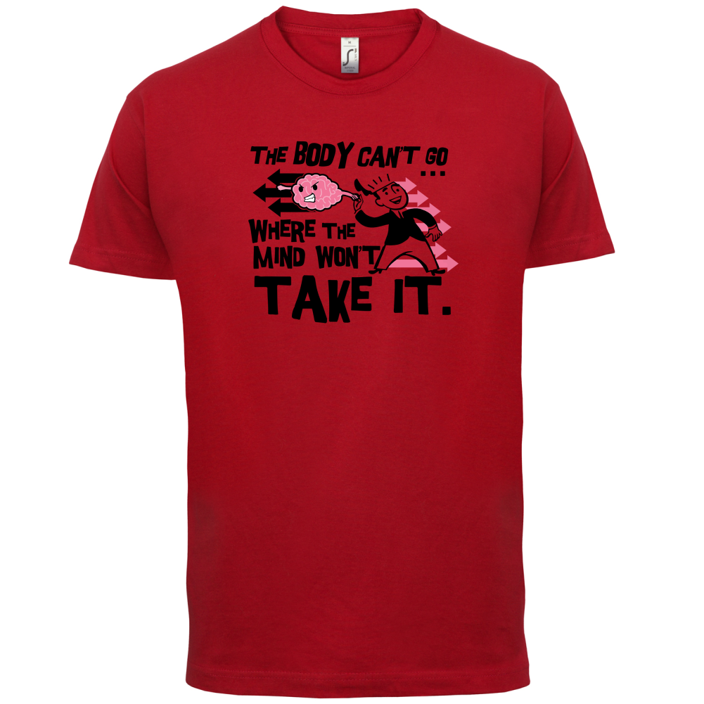 Body Wont Go Where the Mind Wont T Shirt