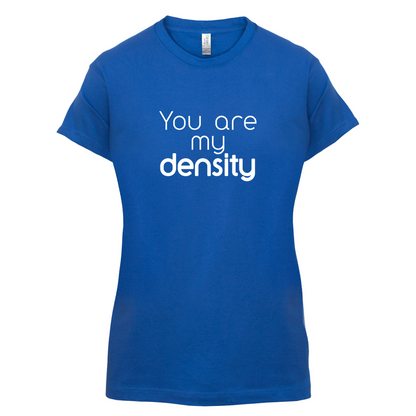 You Are My Density T Shirt