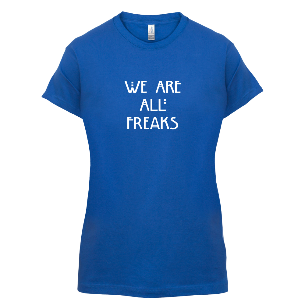 We Are All Freaks T Shirt