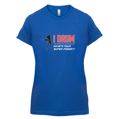 I Drum Whats Your Super Power FEMALE Design T Shirt