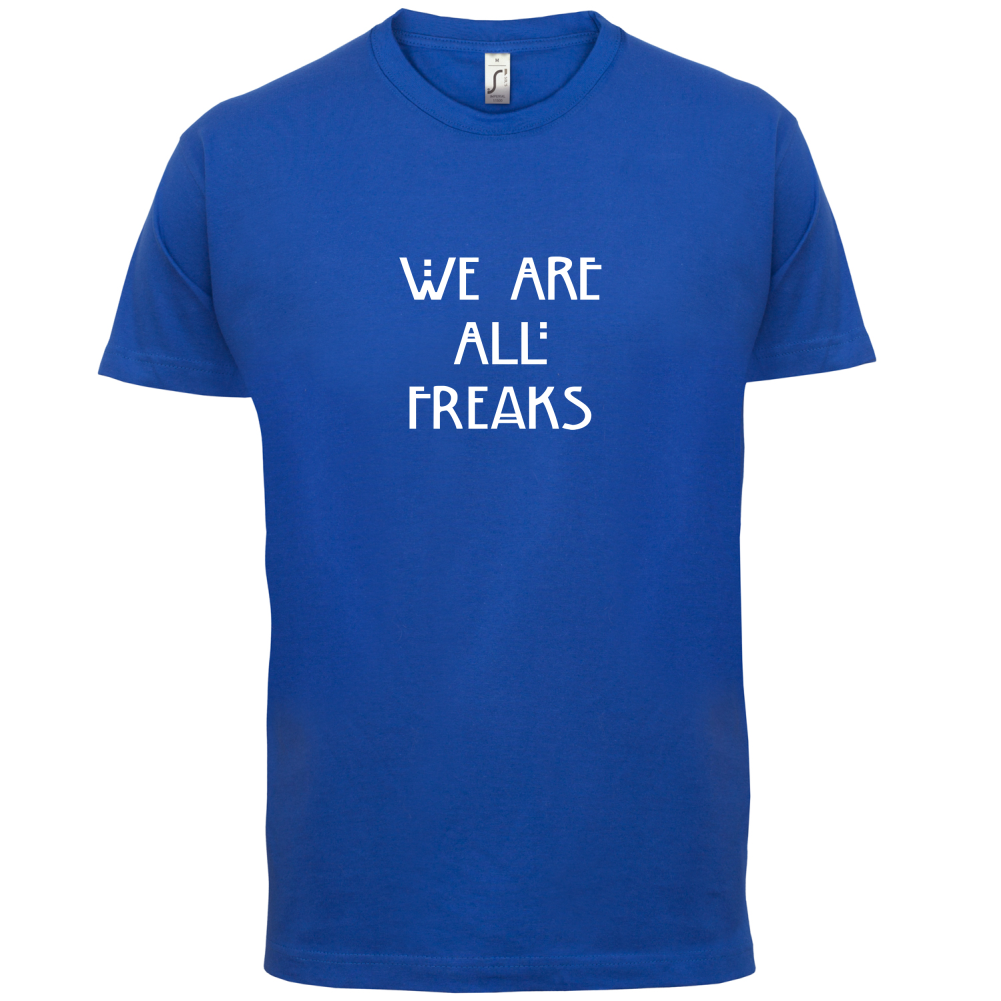 We Are All Freaks T Shirt