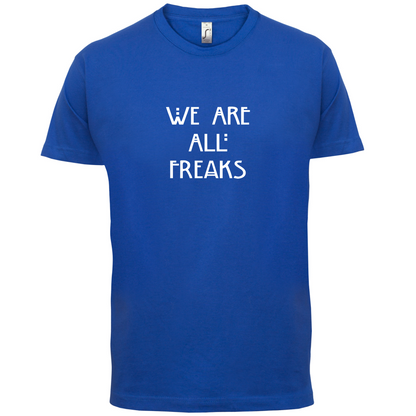 We Are All Freaks T Shirt