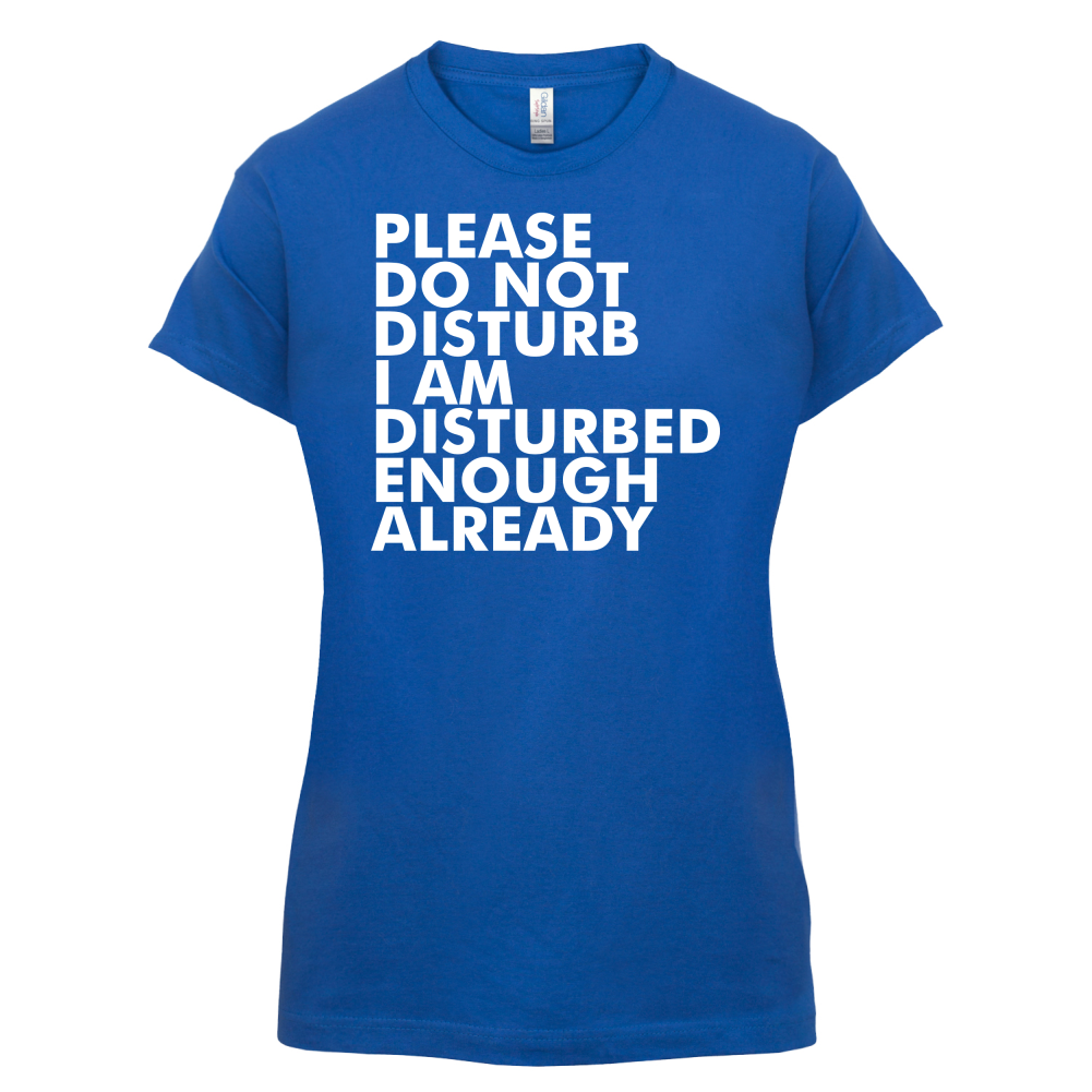 I Am Disturbed Enough Already T Shirt