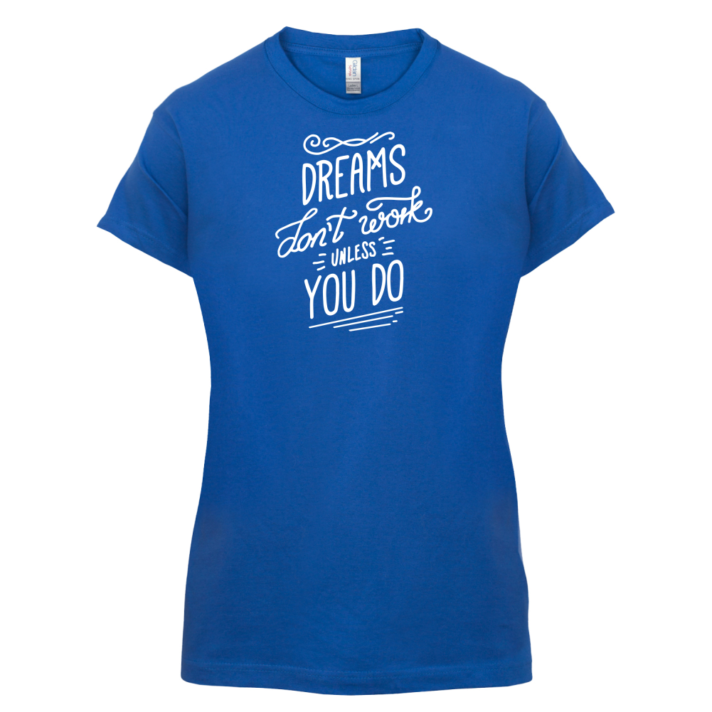 Dreams Don't Work Unless you Do T Shirt