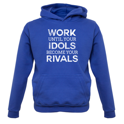 Work Until Your Idols Become Rivals Kids T Shirt