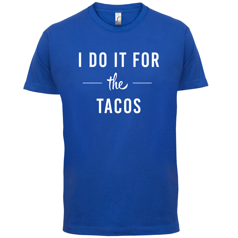 I Do It For The Tacos T Shirt