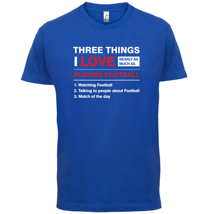 Three Things I Love Nearly As Much As Football T Shirt