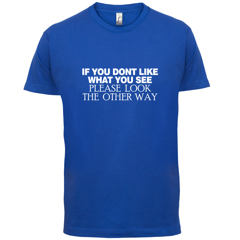 Don't Like What You See T Shirt