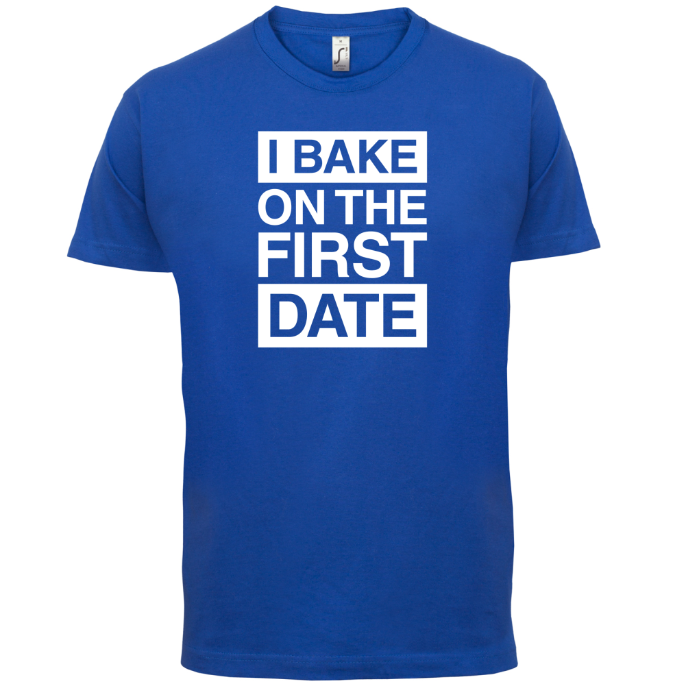 I Bake On The First Date T Shirt