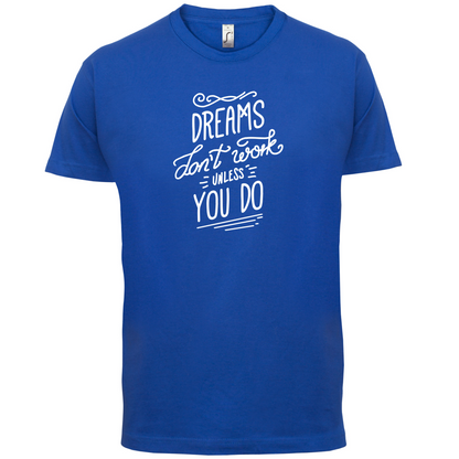 Dreams Don't Work Unless you Do T Shirt