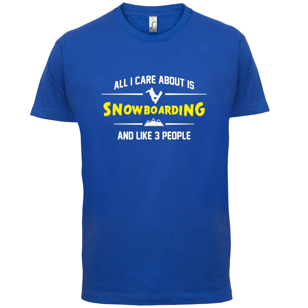 All I Care About Is Snowboarding T Shirt