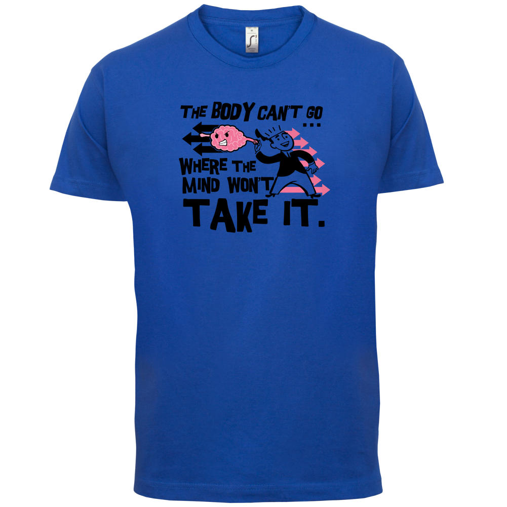 Body Wont Go Where the Mind Wont T Shirt