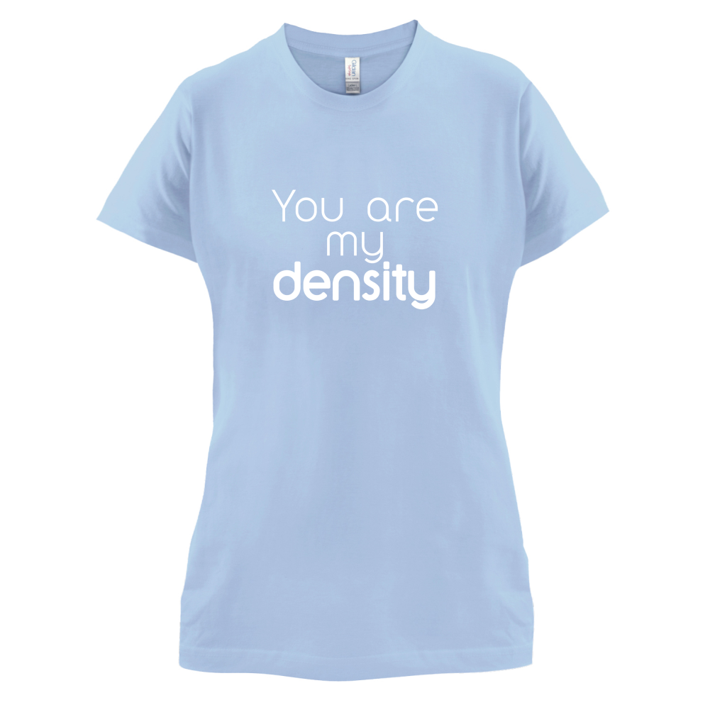 You Are My Density T Shirt