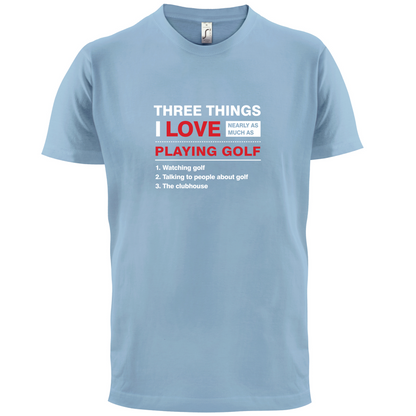 Three Things I Love Nearly As Much As Golf T Shirt