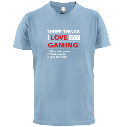 Three Things I Love Nearly As Much As Gaming T Shirt