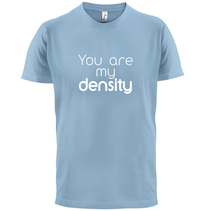 You Are My Density T Shirt