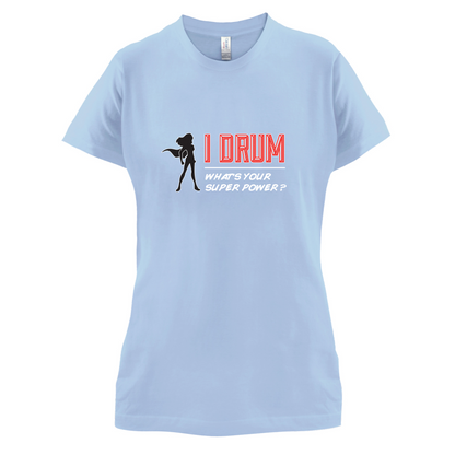 I Drum Whats Your Super Power FEMALE Design T Shirt