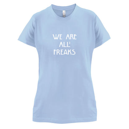 We Are All Freaks T Shirt