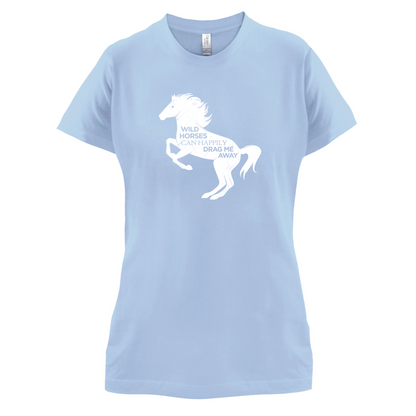 Wild Horses Can Drag Me Away T Shirt