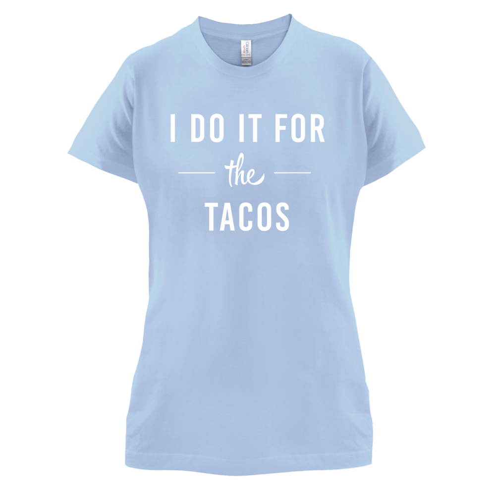 I Do It For The Tacos T Shirt