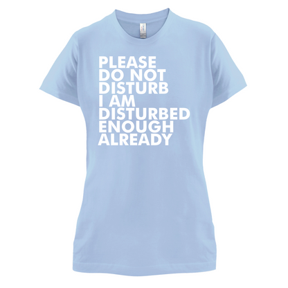 I Am Disturbed Enough Already T Shirt