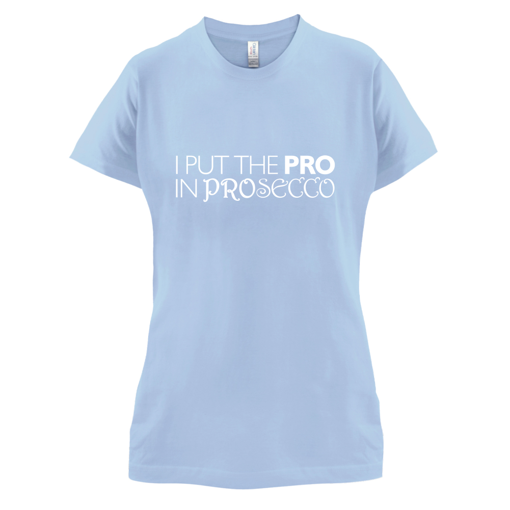 I Put Pro In Prosecco T Shirt