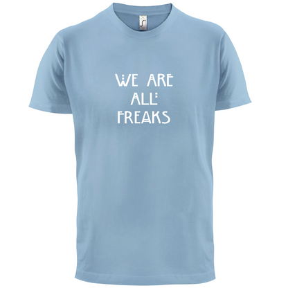 We Are All Freaks T Shirt