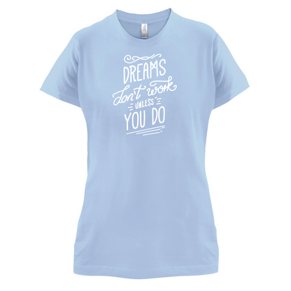 Dreams Don't Work Unless you Do T Shirt