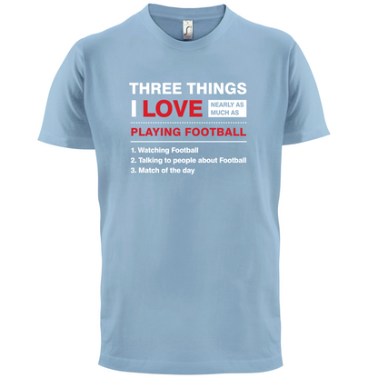 Three Things I Love Nearly As Much As Football T Shirt