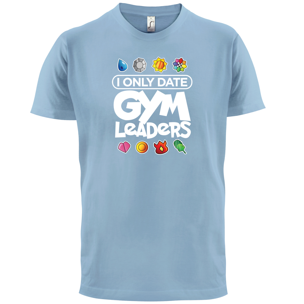 I Only Date Gym Leaders T Shirt