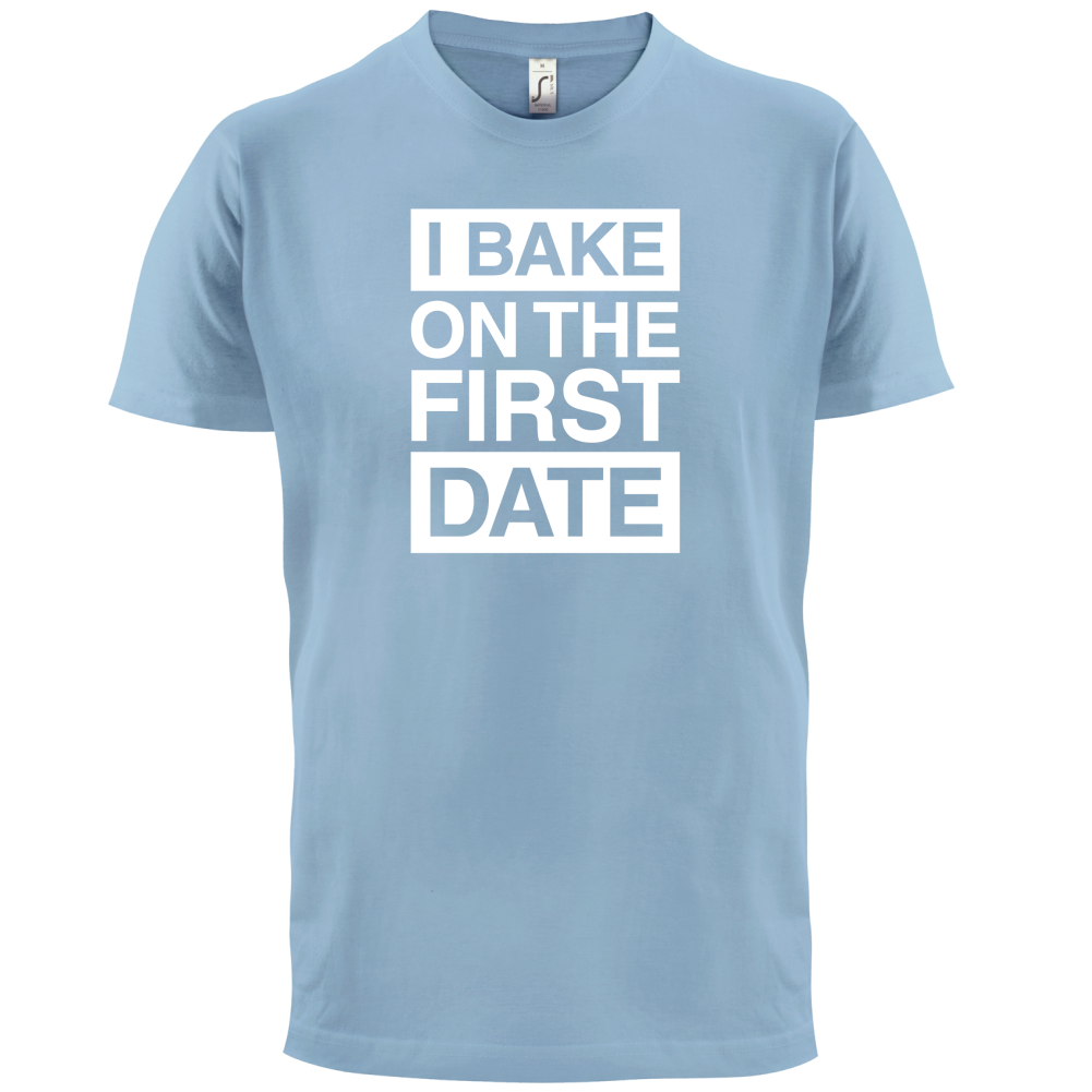 I Bake On The First Date T Shirt