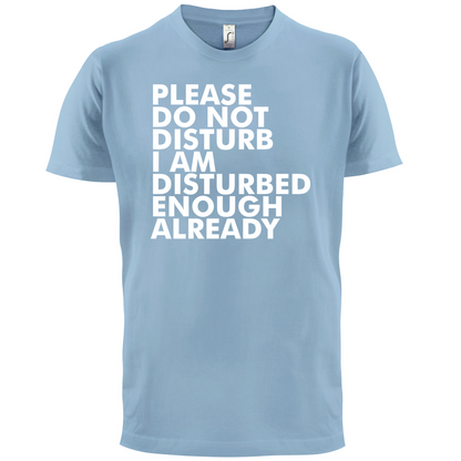 I Am Disturbed Enough Already T Shirt