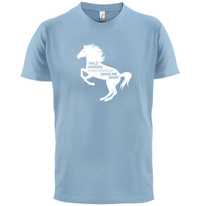Wild Horses Can Drag Me Away T Shirt