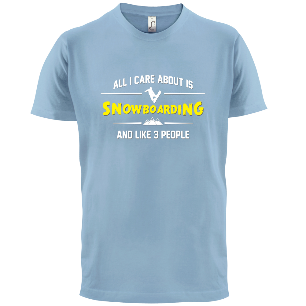 All I Care About Is Snowboarding T Shirt