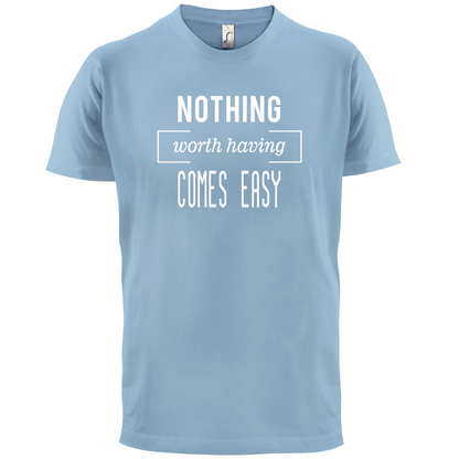 Nothing Worth Having Comes Easy T Shirt