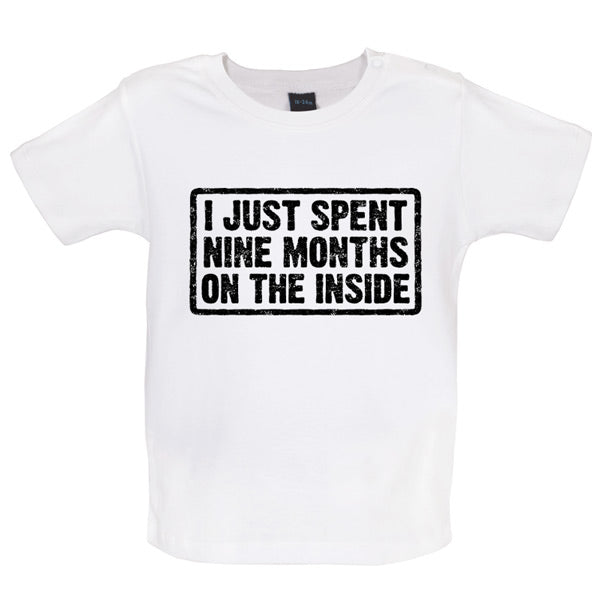 I just spent nine months on the inside Baby T Shirt